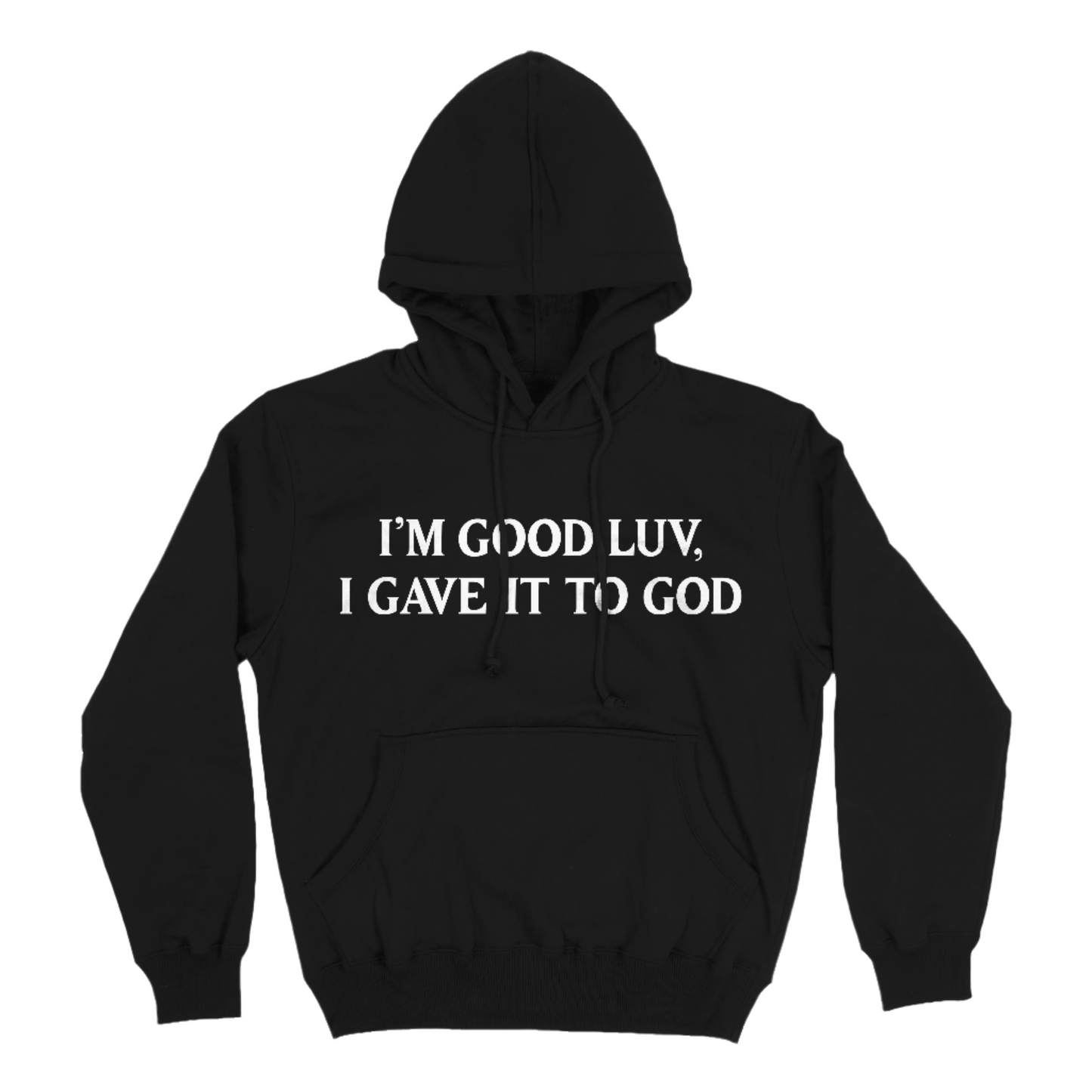 "IM GOOD LUV, I GAVE IT TO GOD" - BLACK HOODIE